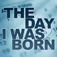 The Day I Was Born